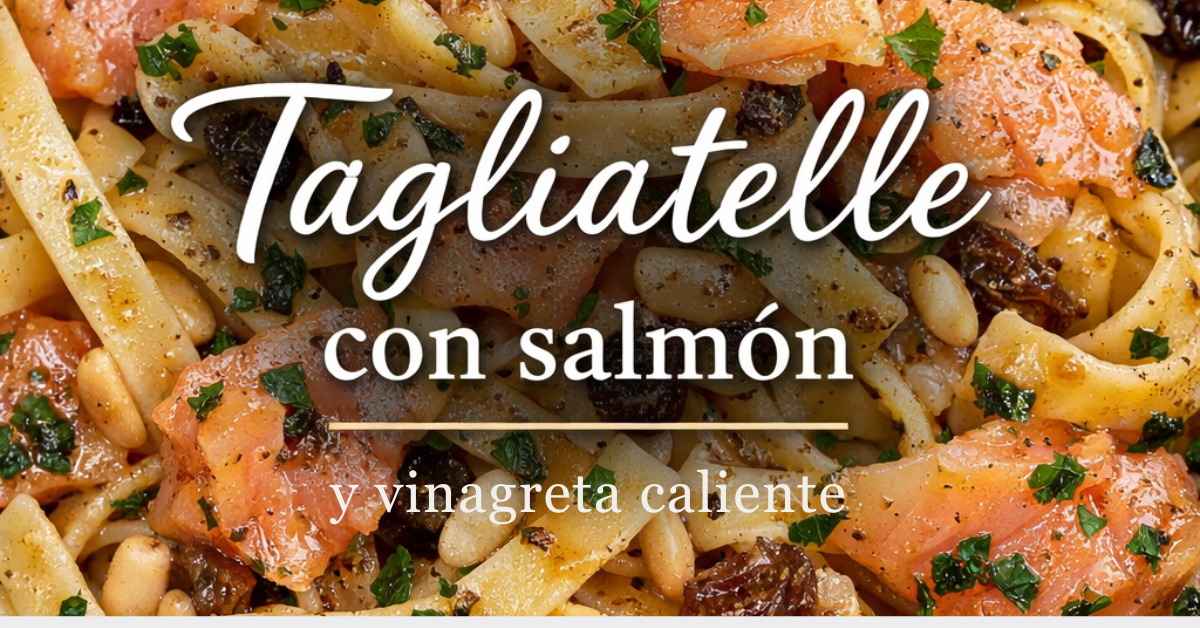 Tagliatelle con salmón y vinagreta caliente